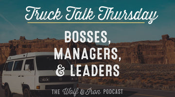 Bosses, Managers, & Leaders // TRUCK TALK THURSDAY