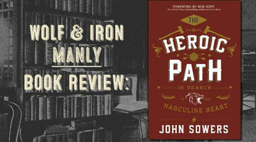 Book Review: The Heroic Path: In Search of the Masculine Heart by John Sowers - Wolf & Iron
