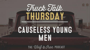 Causeless Young Men // TRUCK TALK THURSDAY - Wolf & Iron