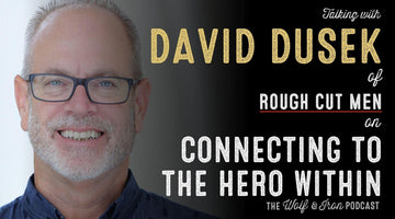 David Dusek of Rough Cut Men // Connecting to the Hero Within - Wolf & Iron