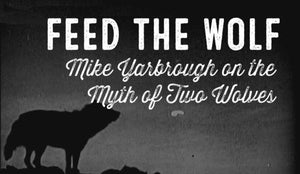 Feed the Wolf – Thoughts on the Myth of Two Wolves // The Wolf & Iron Podcast - Wolf & Iron