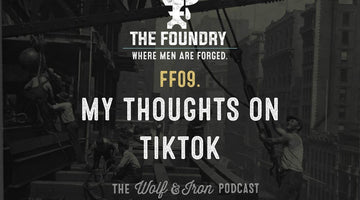 FF09. My Thoughts on TikTok // FOUNDRY FRIDAY - Wolf & Iron