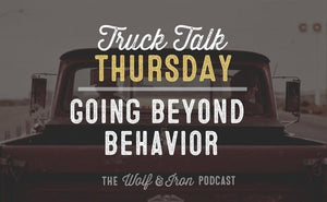 Going Beyond Behavior // Truck Talk Thursday - Wolf & Iron