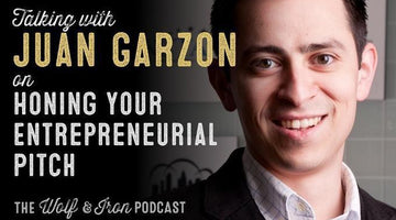Honing Your Entrepreneurial Pitch with Juan Garzon - Wolf & Iron
