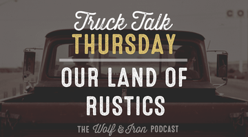 Our Land of Rustics // TRUCK TALK THURSDAY - Wolf & Iron