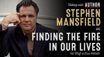 Stephen Mansfield // Finding the Fire in our Lives - Wolf & Iron