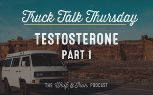 Testosterone - Part 1 // TRUCK TALK THURSDAY