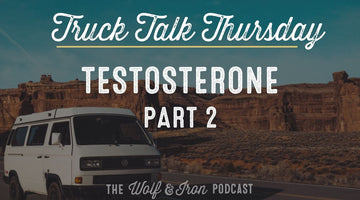 Testosterone - Part 2 // TRUCK TALK THURSDAY