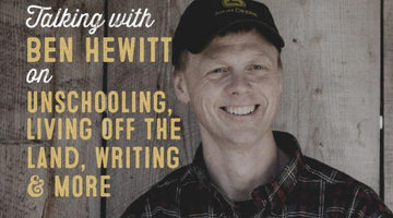 Wolf & Iron Podcast #006: Ben Hewitt on Living Off the Land, Unschooling, Writing & More - Wolf & Iron