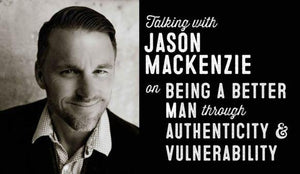Wolf & Iron Podcast #014: Jason MacKenzie on Being a Better Man Through Authenticity and Vulnerability - Wolf & Iron