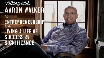 Wolf & Iron Podcast #15: Aaron Walker on Entrepreneurship, and Living a Life of Success and Significance - Wolf & Iron