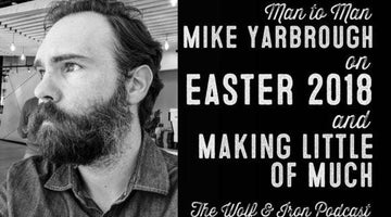 Wolf & Iron Podcast: Easter 2018 – Making Little of Much – M2M – #40 - Wolf & Iron