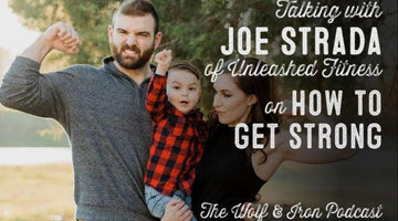 Wolf & Iron Podcast: How to Get Strong with Joe Strada of Unleashed Fitness – #45 - Wolf & Iron