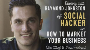 Wolf & Iron Podcast: How to Market Your Business with Raymond Johnston of Social Hacker – #47 - Wolf & Iron