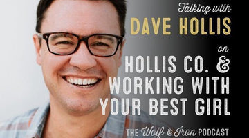 Working with Your Best Girl // Dave Hollis of Hollis Co. - Wolf & Iron
