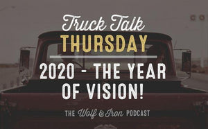 2020 - The Year of Vision // TRUCK TALK THURSDAY - Wolf & Iron