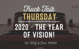 2020 - The Year of Vision // TRUCK TALK THURSDAY - Wolf & Iron