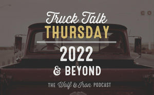2022 and Beyond // TRUCK TALK THURSDAY - Wolf & Iron