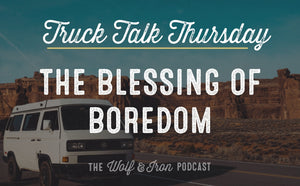 The Blessing of Boredom // TRUCK TALK THURSDAY