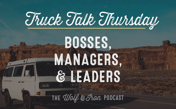 Bosses, Managers, & Leaders // TRUCK TALK THURSDAY
