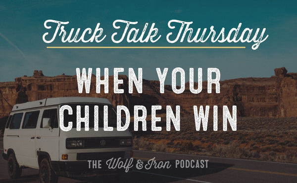 When Your Children Win // TRUCK TALK THURSDAY