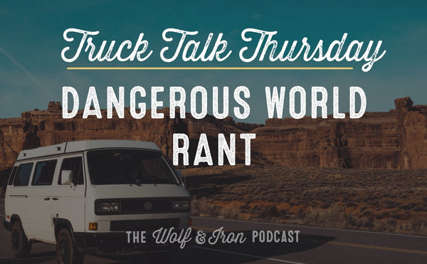 Dangerous World Rant // TRUCK TALK THURSDAY