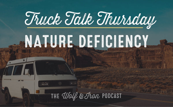 Nature Deficiency // TRUCK TALK THURSDAY