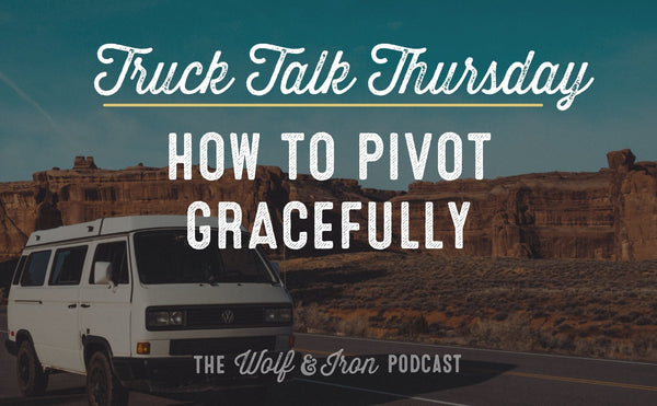 How to Pivot Gracefully // TRUCK TALK THURSDAY
