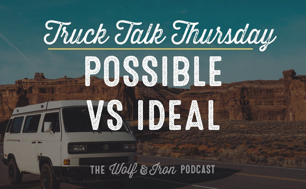 Possible Vs Ideal // TRUCK TALK THURSDAY