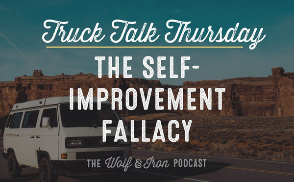 The Self-Improvement Fallacy // TRUCK TALK THURSDAY