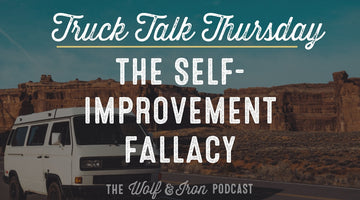The Self-Improvement Fallacy // TRUCK TALK THURSDAY
