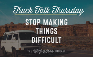 Stop Making it Difficult // TRUCK TALK THURSDAY