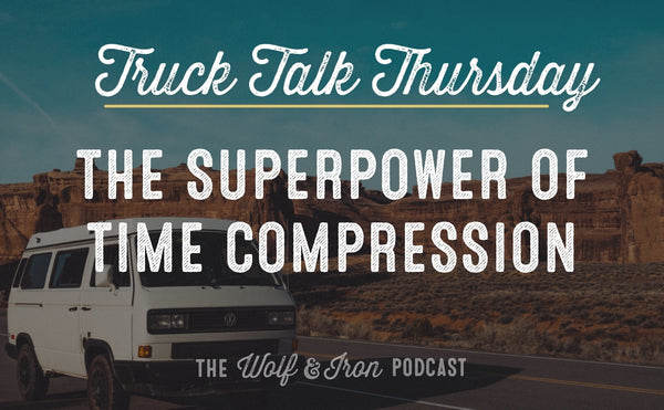 The Superpower of Time Compression // TRUCK TALK THURSDAY