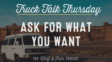 Ask for What You Want // TRUCK TALK THURSDAY