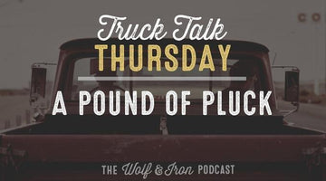 A Pound of Pluck // Truck Talk Thursday - Wolf & Iron