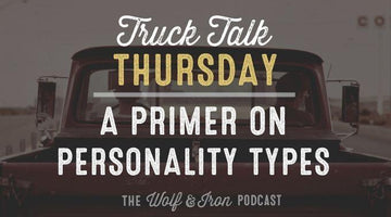 A Primer on Personality Types // TRUCK TALK THURSDAY - Wolf & Iron