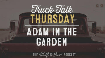 Adam In The Garden // TRUCK TALK THURSDAY - Wolf & Iron
