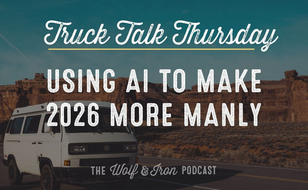 Using AI to Make 2026 More Manly // TRUCK TALK THURSDAY