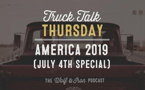 America 2019 (July 4th Special) // Truck Talk Thursday - Wolf & Iron