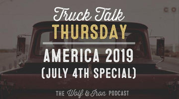 America 2019 (July 4th Special) // Truck Talk Thursday - Wolf & Iron