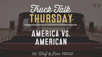 America vs. American // TRUCK TALK THURSDAY - Wolf & Iron