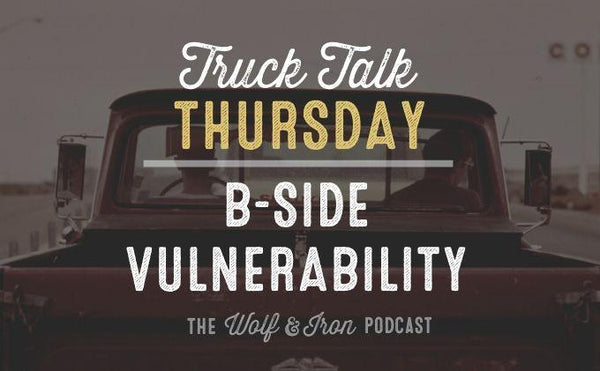 B-Side Vulnerability // TRUCK TALK THURSDAY - Wolf & Iron