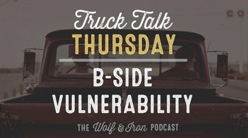 B-Side Vulnerability // TRUCK TALK THURSDAY - Wolf & Iron