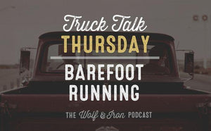 Barefoot Running // Truck Talk Thursday - Wolf & Iron