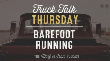 Barefoot Running // Truck Talk Thursday - Wolf & Iron