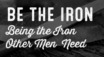 Be the Iron – Mike Yarbrough on Being the Iron Other Men Need // The Wolf & Iron Podcast - Wolf & Iron