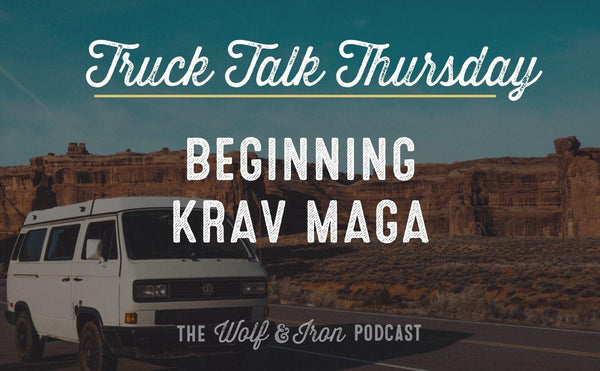 Beginning Krav Maga // TRUCK TALK THURSDAY - Wolf & Iron