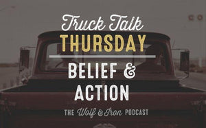 Belief & Action // Truck Talk Thursday - Wolf & Iron
