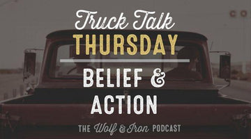 Belief & Action // Truck Talk Thursday - Wolf & Iron