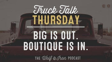 Big is Out. Boutique is In. // Truck Talk Thursday - Wolf & Iron